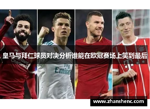 皇马与拜仁球员对决分析谁能在欧冠赛场上笑到最后