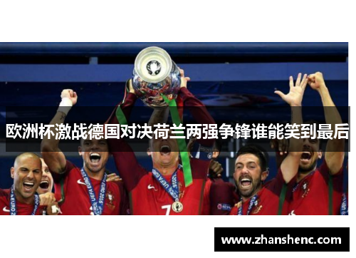 欧洲杯激战德国对决荷兰两强争锋谁能笑到最后
